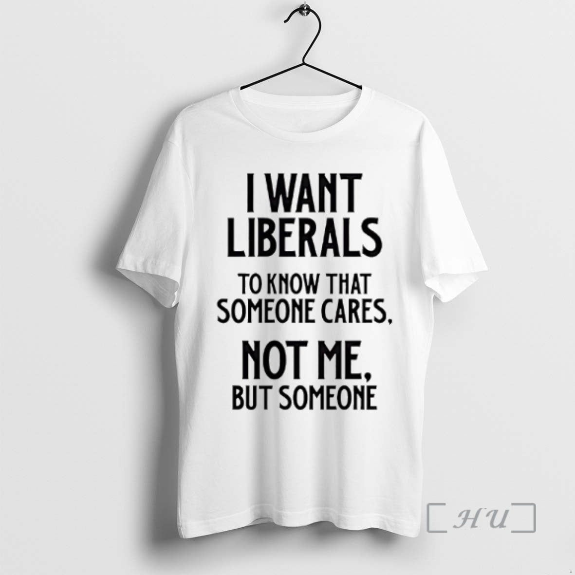 Officials I Want Liberals To Know That Someone Cares Not Me But Someone Premium T-Shirts, Hoodie, Sweatshirt