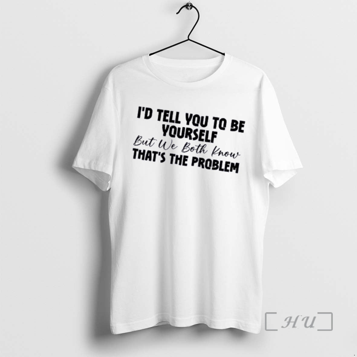 Officials Id Tell You To Be Yourself But We Both Know Thats The Problem Quote T-Shirts, Hoodie, Sweatshirt | HypeDripTees.com