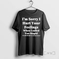 Officials Im Sorry I Hurt Your Feelings When I Called You Stupid Premium T Shirts