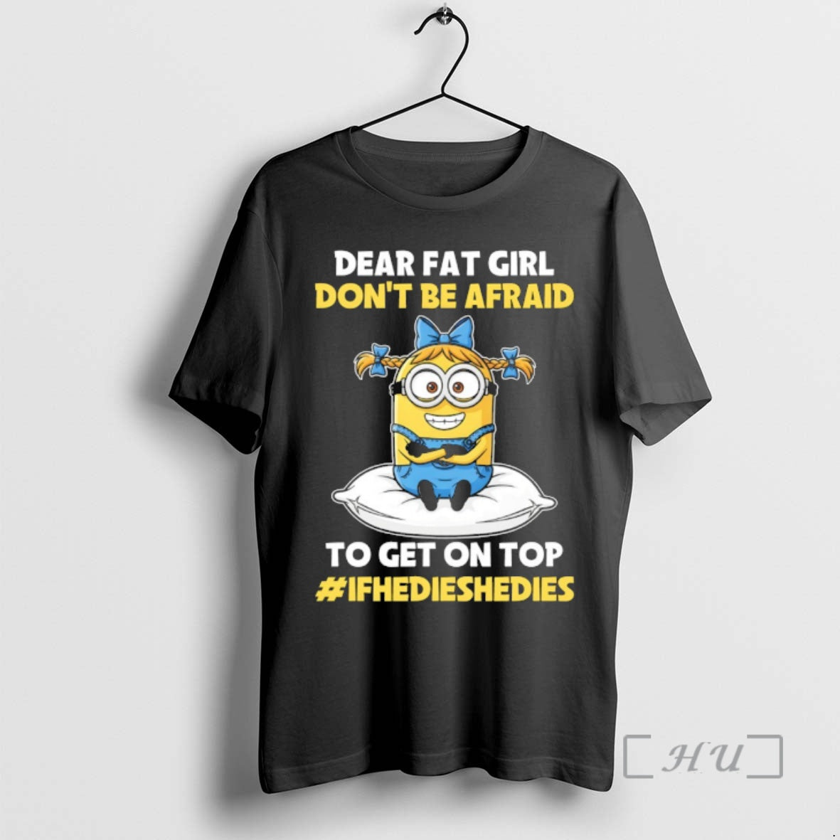 Officials Minion Dear Fat Girl Dont Be Afraid To Get On Top Ifhedieshedies Premium T-Shirts, Hoodie, Sweatshirt