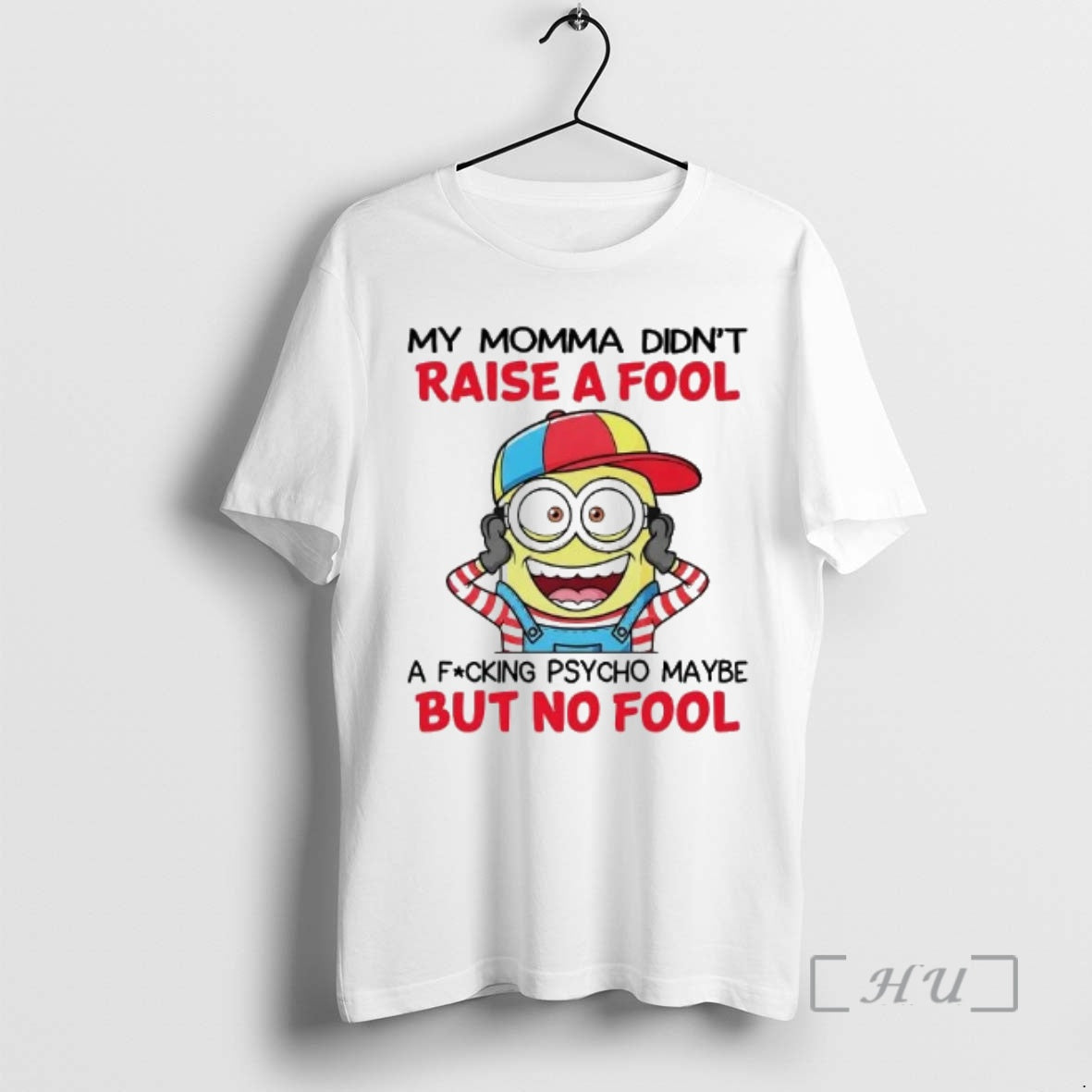 Officials Minions My Momma Didnt Raise A Fool A Fucking Psycho Maybe But No Fool T-Shirts, Hoodie, Sweatshirt