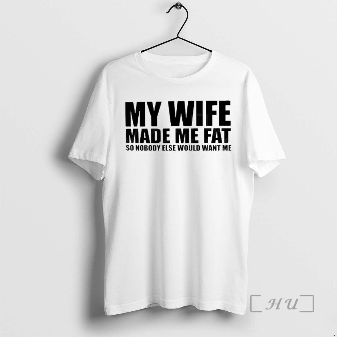 Officials My Wife Made Me Fat So Nobody Else Would Want Me Text Premium T-Shirts, Hoodie, Sweatshirt | HypeDripTees.com