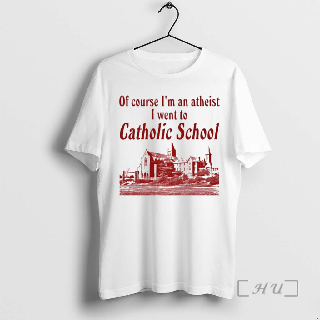 Officials Of Course Im An Atheist I Went To Catholic School Premium T Shirts Sweater