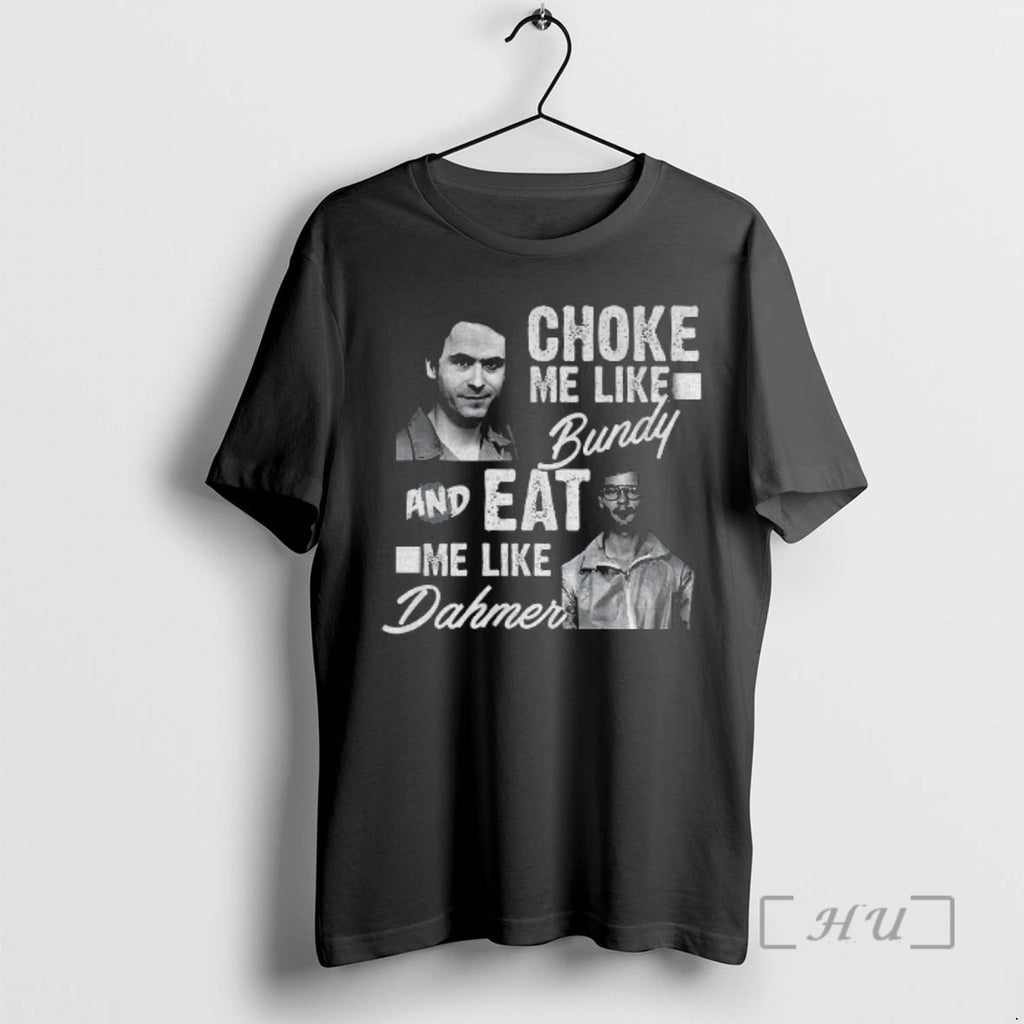 Officials Serial Killers Choke Me Like Bundy Eat Me Like Dahmer Premium T Shirts Sweater