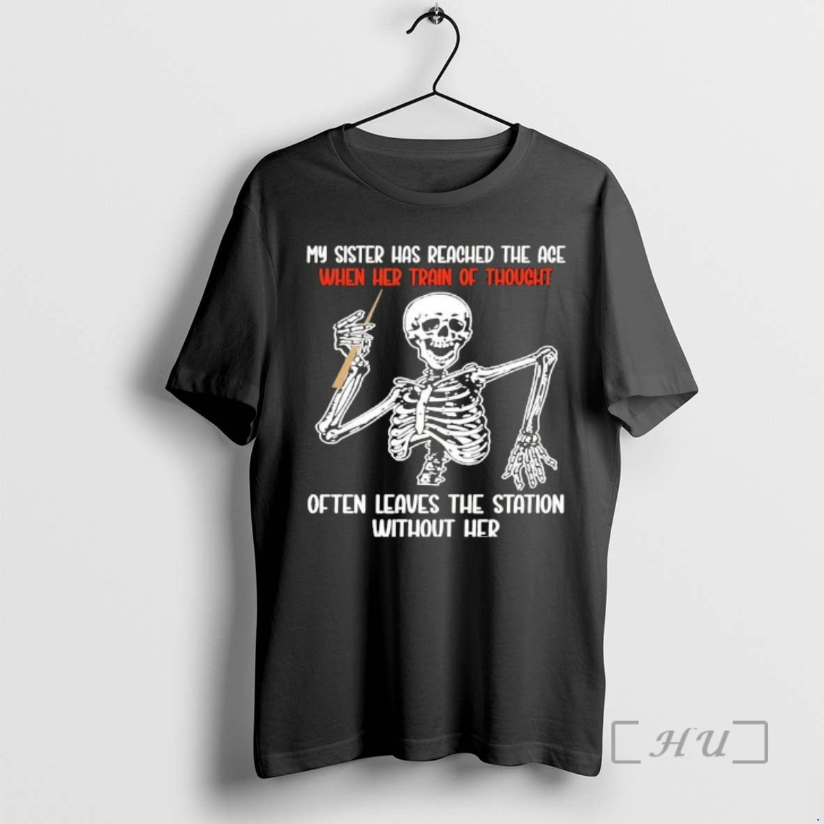 Officials Skeleton My Sister Has Reached The Age When Her Train Of Thought Often Leaves T-Shirts, Hoodie, Sweatshirt