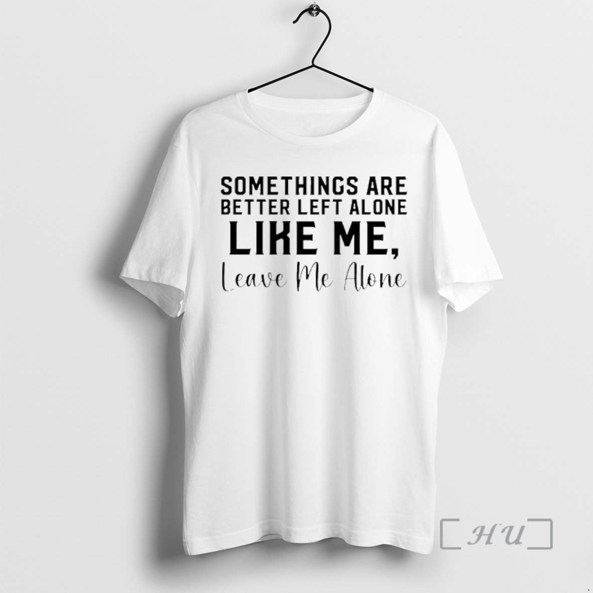 Officials Some Things Are Better Left Alone Like Me Leave Me Alone Premium T Shirts Hoodie, Sweatshirt | HypeDripTees.com