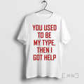 Officials You Used To Be My Type Then I Got Help 1 Premium T Shirts
