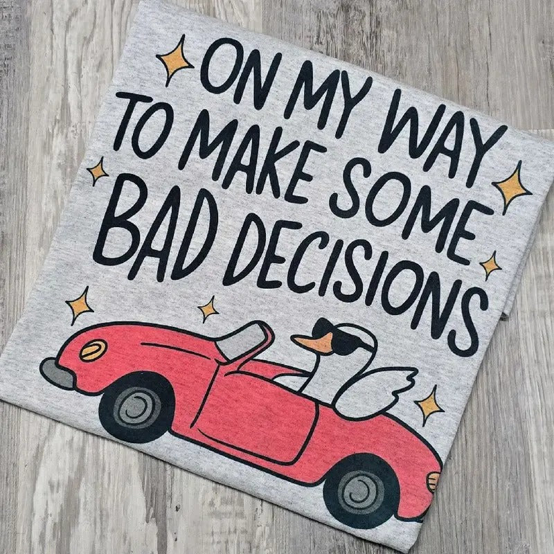 On my way to make some bad decisions Graphic Tee or Sweatshirt Hoodie | HypeDripTees.com