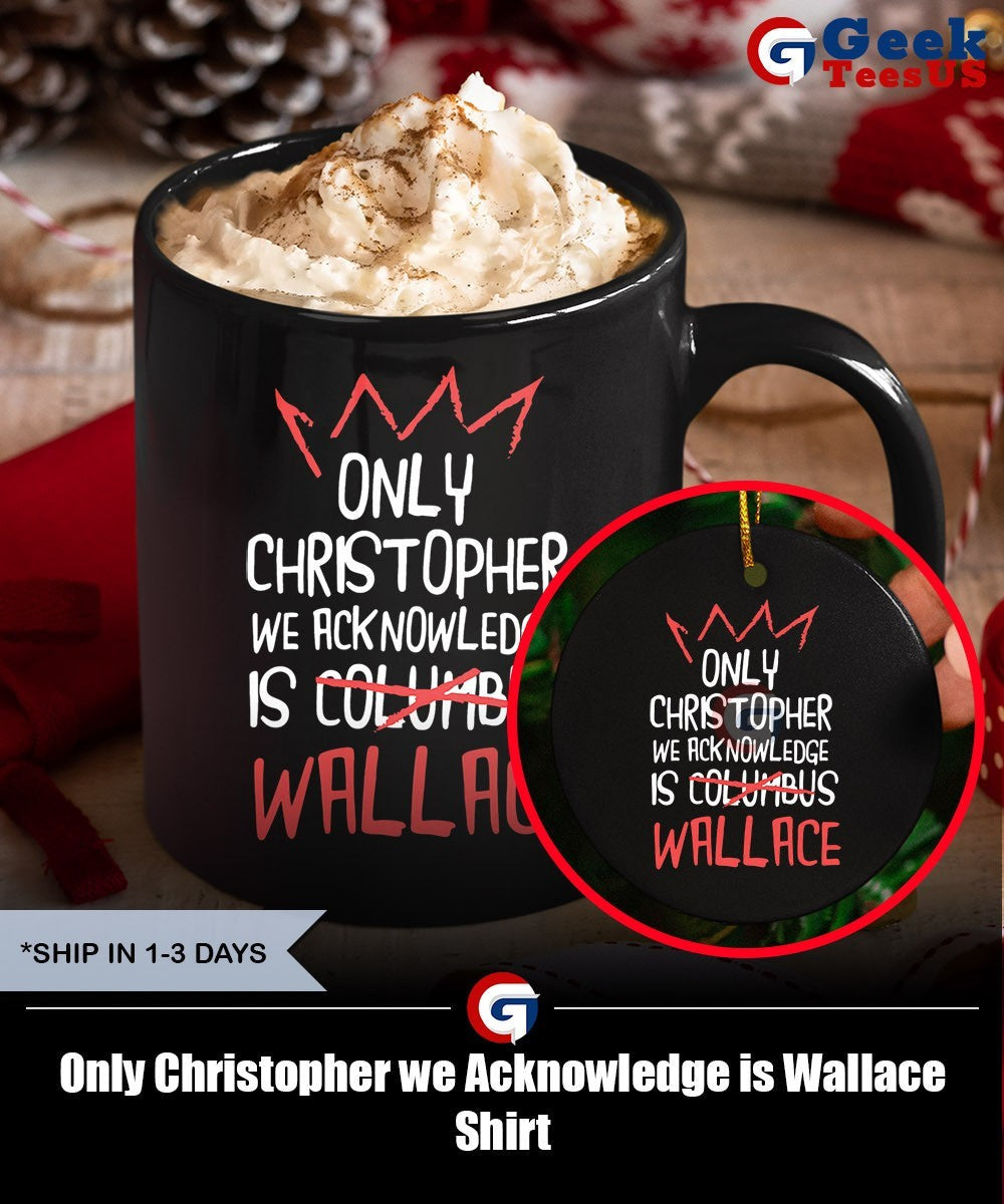 Only Christopher we Acknowledge is Wallace Shirt
