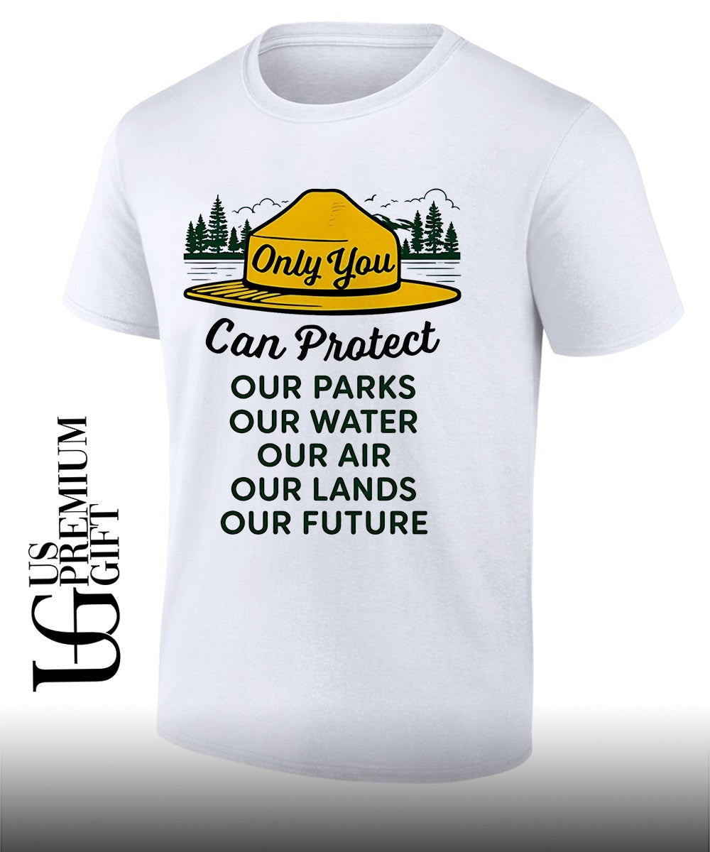 Only you can protect our park our water our air our lands our future shirt