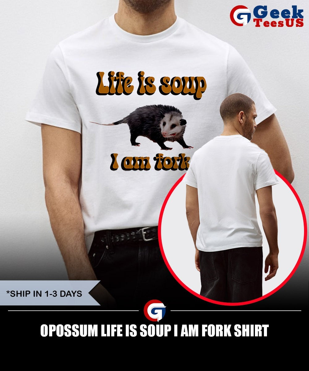 Opossum life is soup I am fork shirt