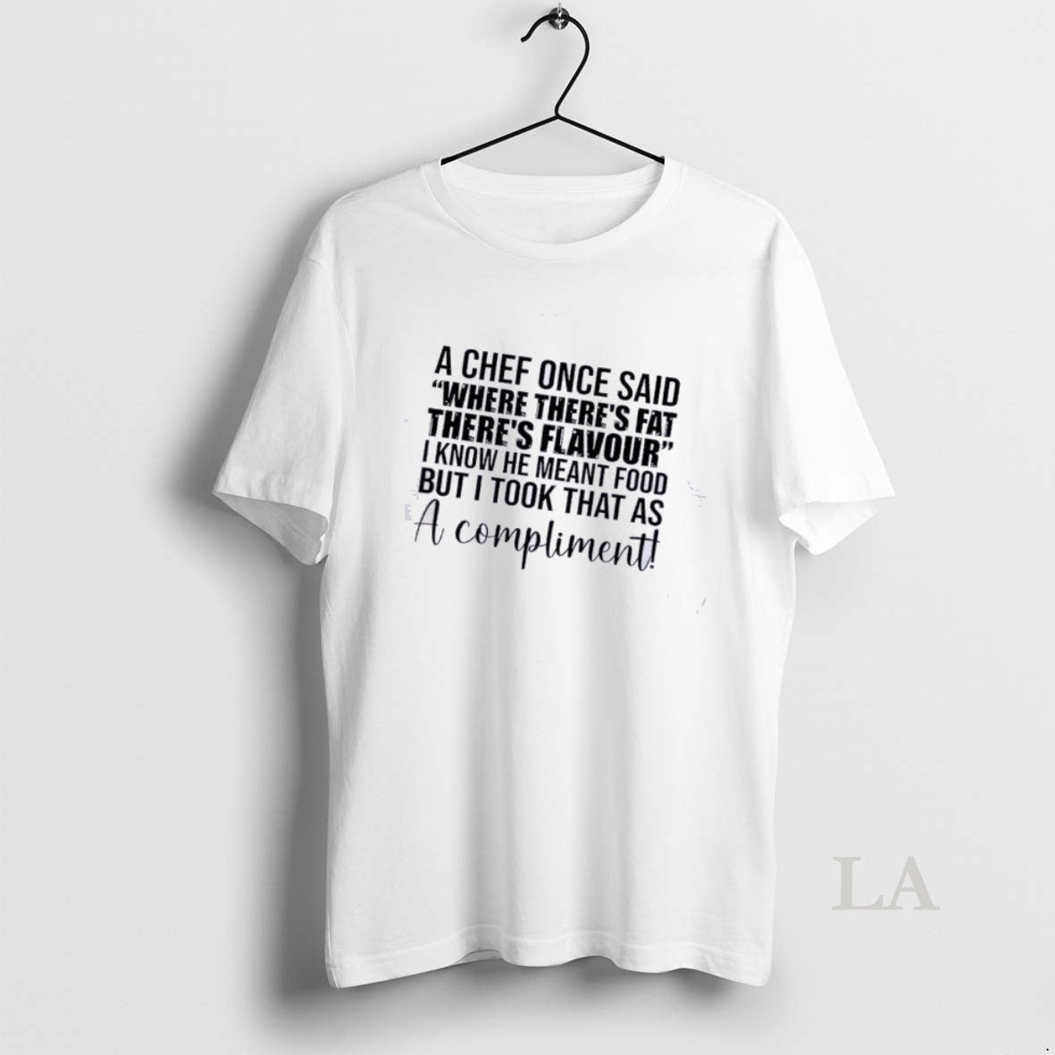 Original A Chef Once Said Where Theres Fat Theres Flavour I Know He Meant Food T-Shirts, Hoodie, Sweatshirt
