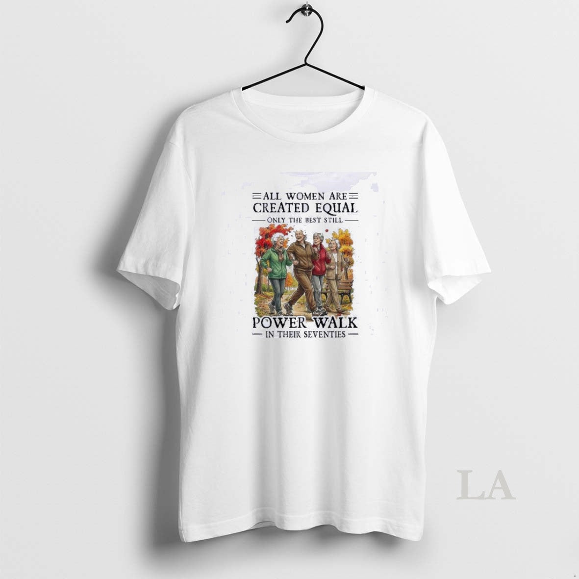 Original All Women Are Created Equal Only The Best Still Power Walk In Their Seventies T-Shirts, Hoodie, Sweatshirt