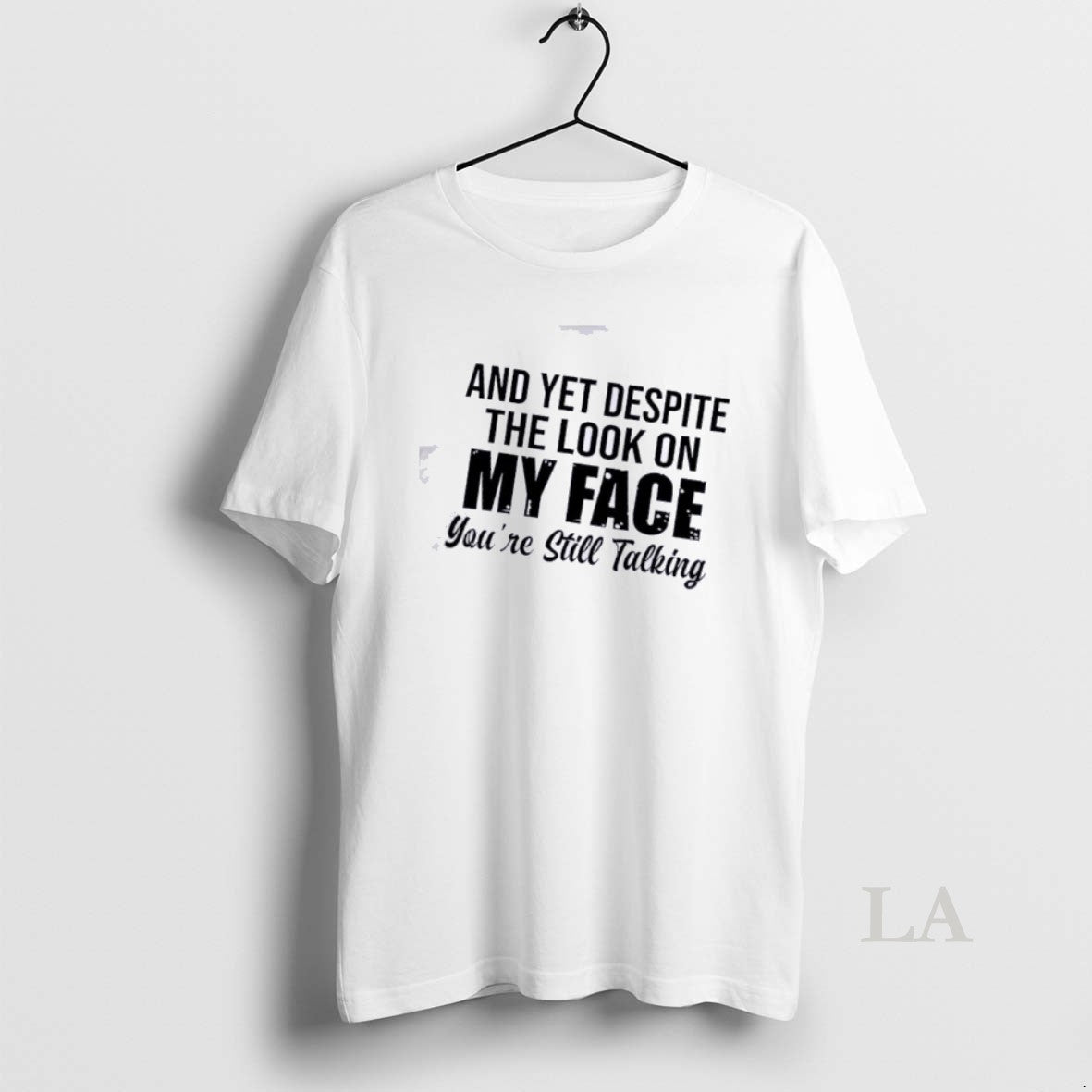 Original And Yet Despite The Look On My Face Youre Still Talking Quote T-Shirts, Hoodie, Sweatshirt | HypeDripTees.com