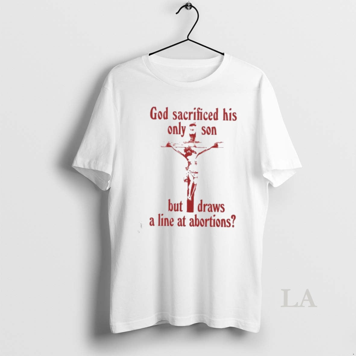 Original God Sacrificed His Only Son But Draws A Line At Abortions T-Shirts, Hoodie, Sweatshirt | HypeDripTees.com