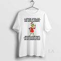 Original Grinch I Urge You To Take Care Of Yourself Avoid Accidents Christmas