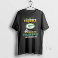 Original I Dont Need Evidence If You Dont Like The Green Bay Packers You Are