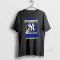 Original I Dont Need Evidence If You Dont Like The New York Yankees You Are