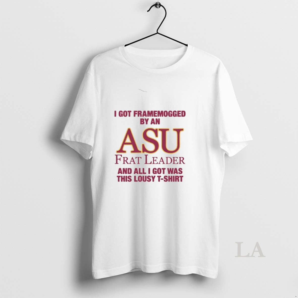 Original I Got Framemogged By A Asu Frat Leader And All I Got Was This T-Shirts, Hoodie, Sweatshirt | HypeDripTees.com
