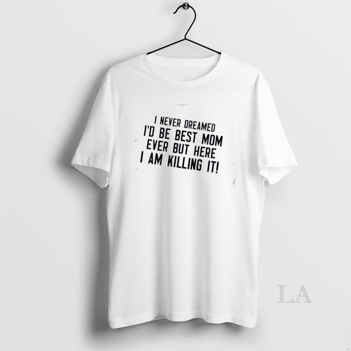 Original I Never Dreamed Id Be Best Mom Ever But Here I Am Killing It T-Shirts, Hoodie, Sweatshirt | HypeDripTees.com