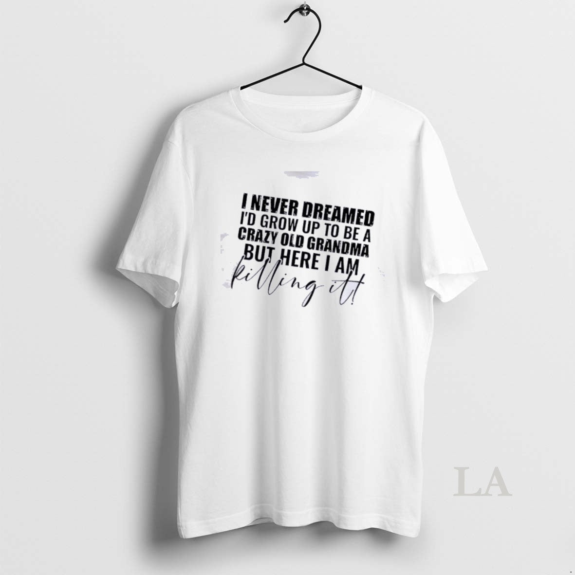 Original I Never Dreamed Id Grow Up To Be A Crazy Old Grandma But Here T-Shirts, Hoodie, Sweatshirt | HypeDripTees.com