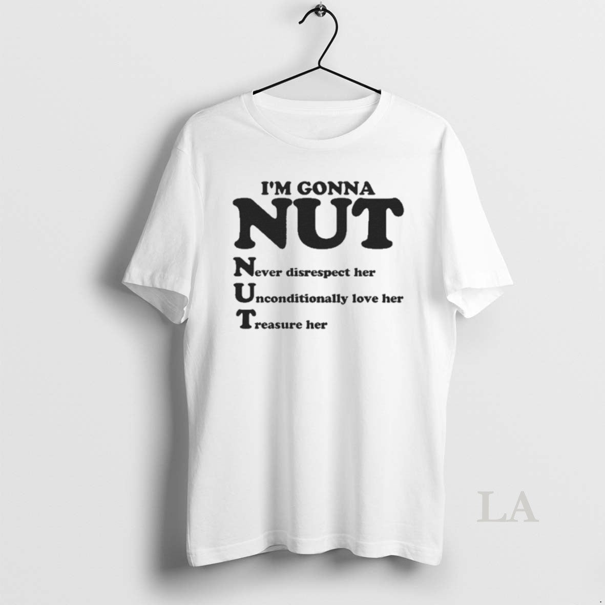 Original Im Gonna Nut Never Disrespect Her Unconditionally Love Her Treasure Her T-Shirts, Hoodie, Sweatshirt