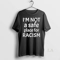 Original Im Not A Safe Place For Racism