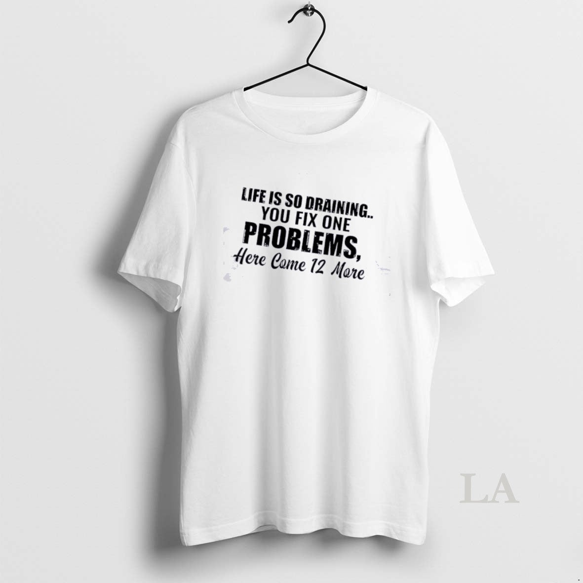 Original Life Is So Draining You Fix One Problem Here Come 12 More Quote T-Shirts, Hoodie, Sweatshirt | HypeDripTees.com