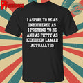 Original Official I Aspire To Be As Unbothered As I Pretend To Be And As Petty As Kendrick Lamar Actually Is Shirt