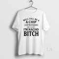 Original Well Call Me A A Chip And Dip Me In Queso Because Im Nacho