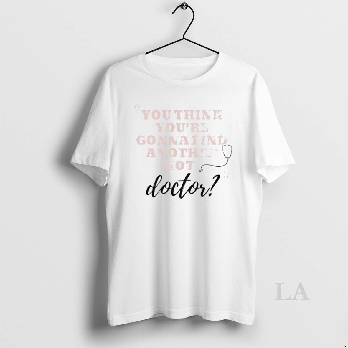 Original You Think Youre Gonna Find Another Hot Doctor T-Shirts, Hoodie, Sweatshirt | HypeDripTees.com