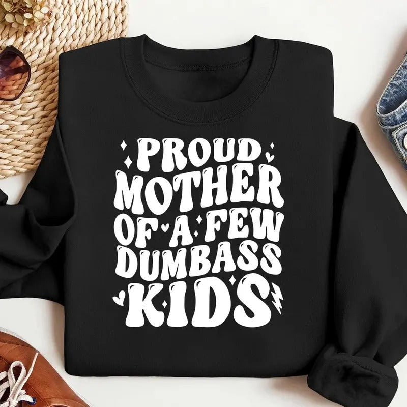 PROUD MOTHER OF A FEW DUMBASS KIDS V3 Sweatshirt, Best Mom, Gift For Mom, For Mother's Day, Full Color, For Men, For...