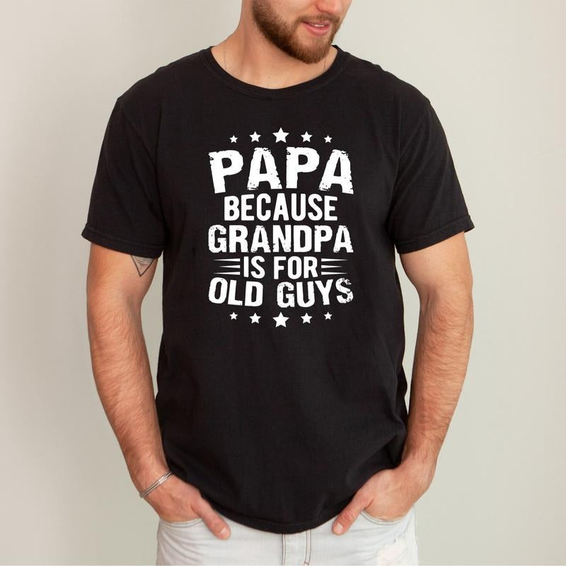 Papa Because Grandpa Is For Old Guys Shirt - Funny Dad Shirt, Vintage Grandpa T-Shirt, Fathers Day Gift, Classic Design
