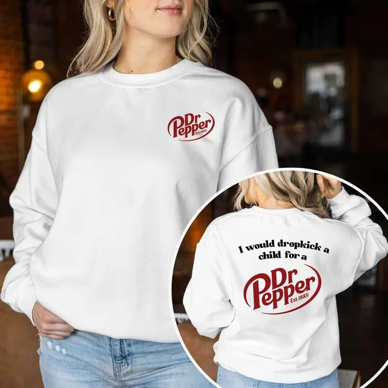 Pepper Sweatshirt, I Would Dropkick A Child For A Dr. Pepper Crewneck Sweatshirt For Men and Women T-Shirts, Hoodie