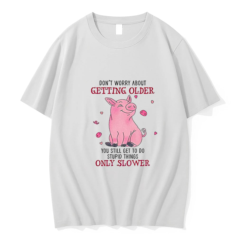 Pig Dont Worry About Getting Older You Still Get To Do Stupid Things Only Slower T-Shirts, Hoodie, Sweatshirt