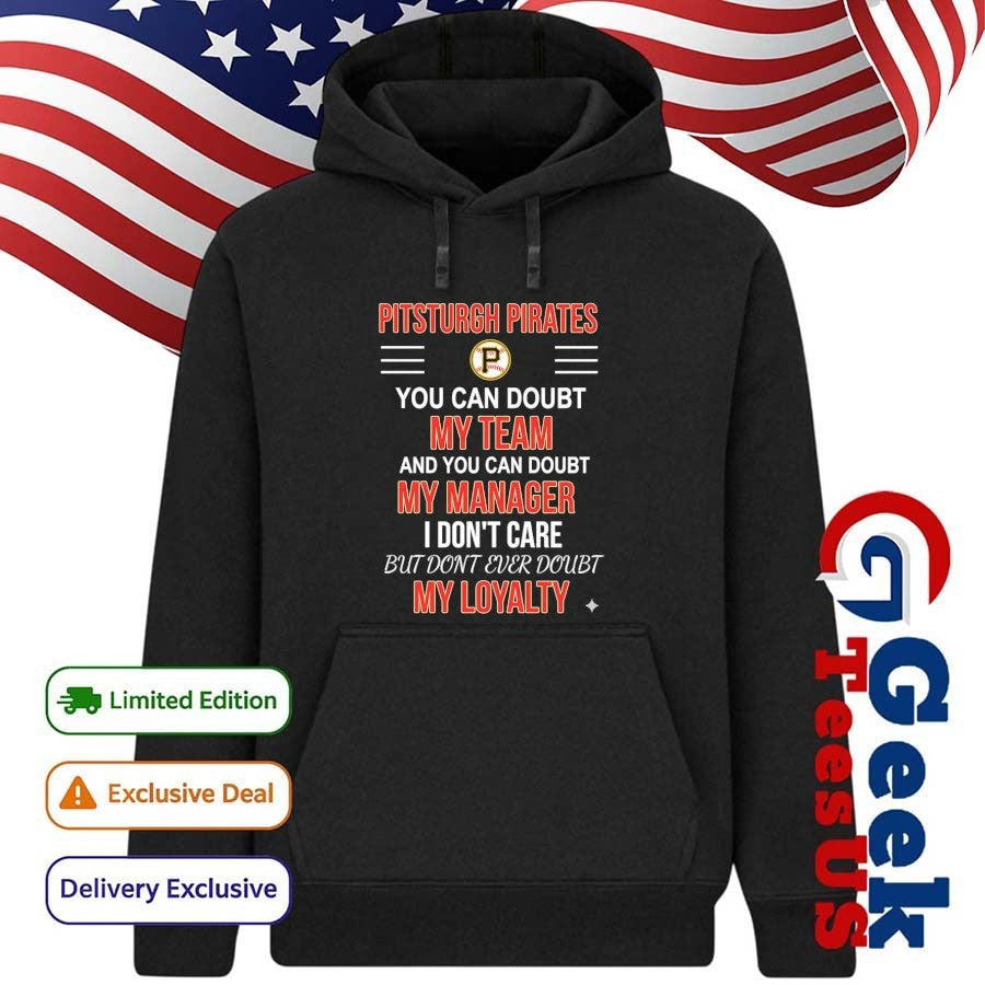 Pittsburgh Pirates you can doubt my team and you can doubt my manager I don’t care but don’t ever doubt my loyalty shirt