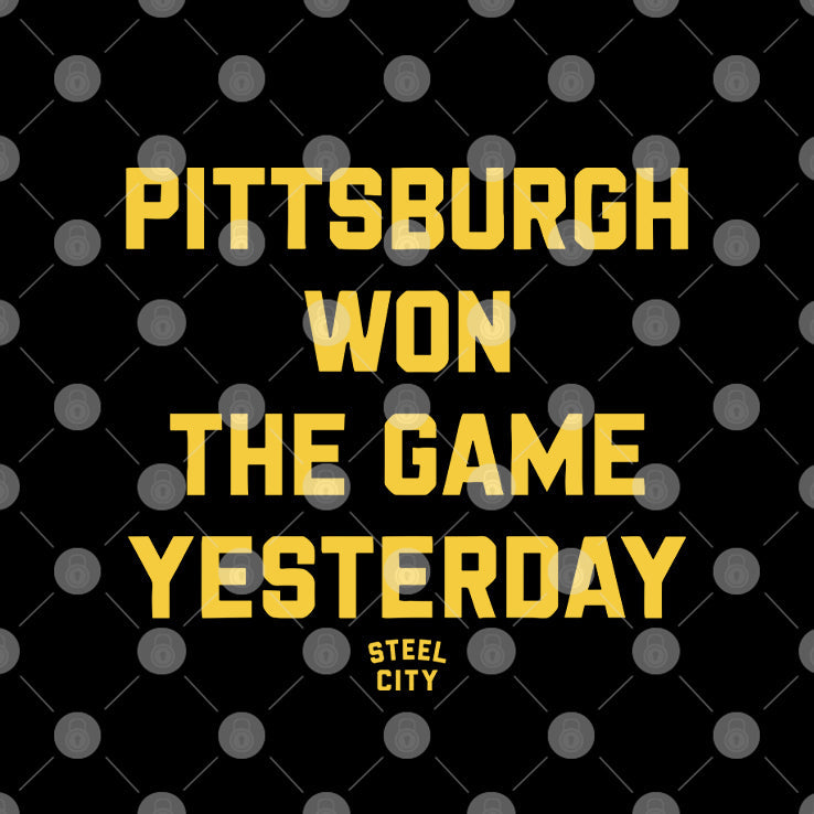 Pittsburgh Won The Game Yesterday T Shirt