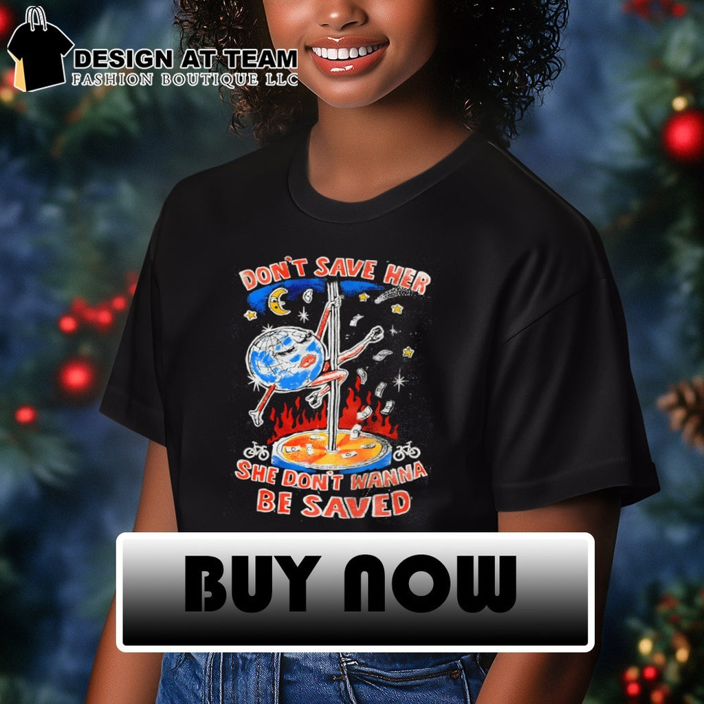 Planet earth pole dance money flames bicycle don’t save her she don’t wanna shirt