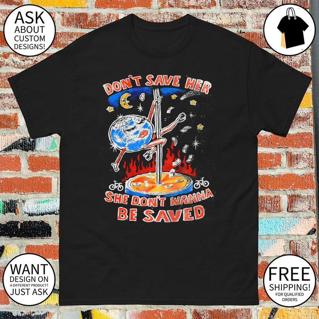 Planet earth pole dance money flames bicycle don’t save her she don’t wanna shirt
