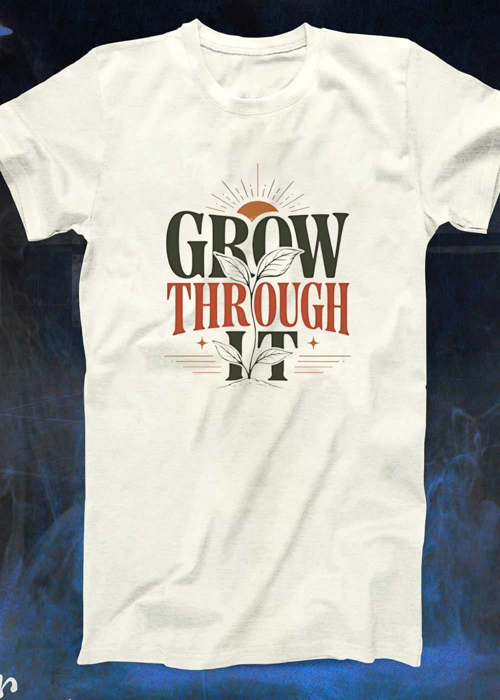 Plant Growth Inspirational Quote Grow Through It T-Shirt