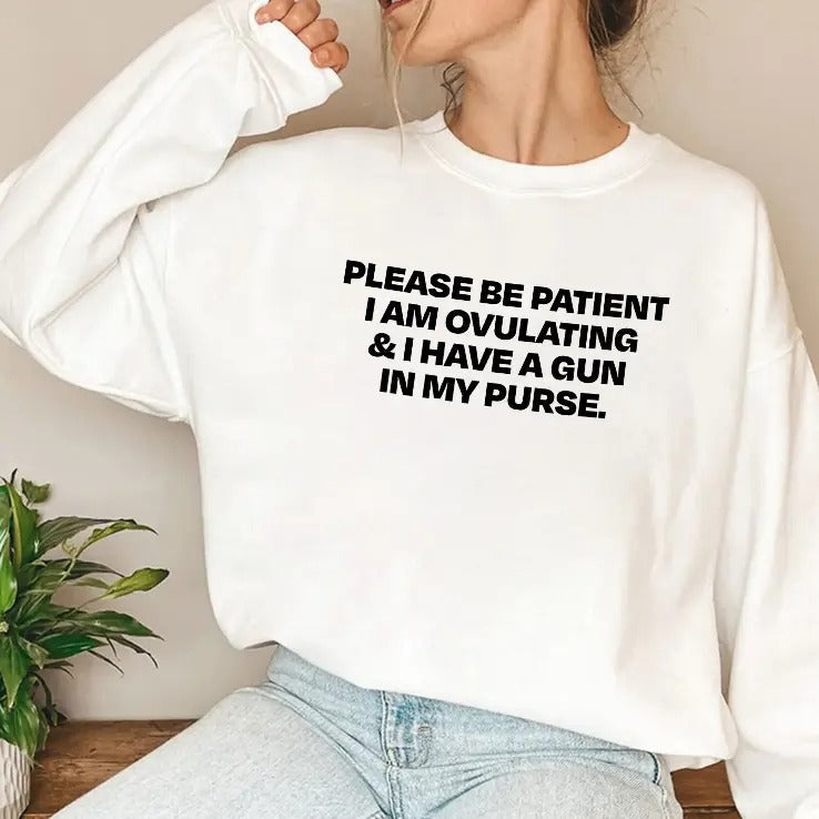 Please Be Patient I Am Ovulating And I Have A Gun In My Purse Shirt