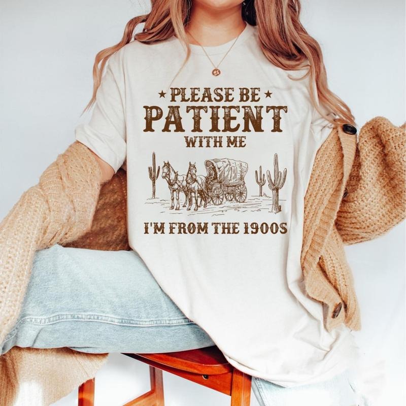 Please Be Patient Me I'M 1900s Shirt Vintage 1900s Born 1900s Shirt Mom Shirt Giftstyle{N002}2 T-Shirts, Hoodie, Sweatshirt
