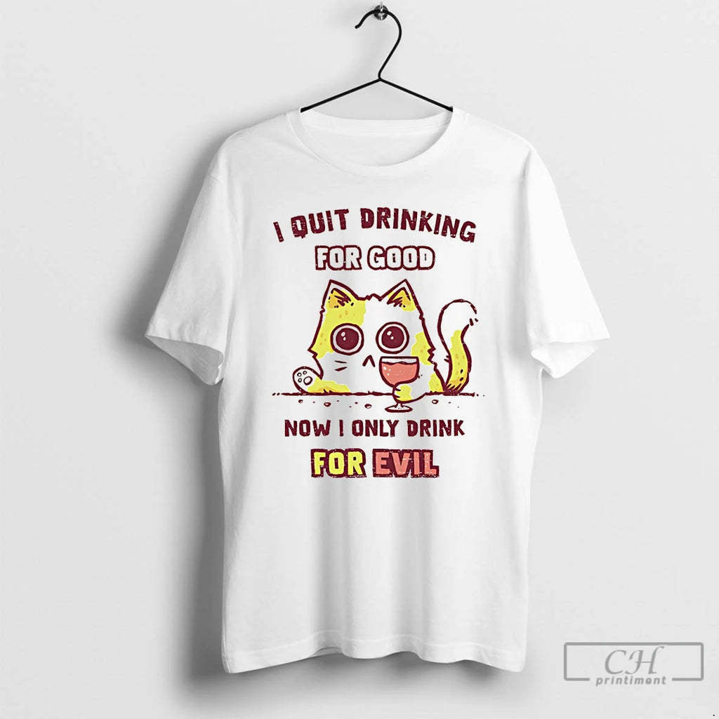 Premium Cat I Quit Drinking For Good Now I Only Drink For Evil T Shirts