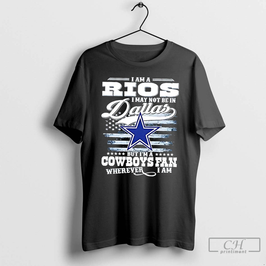 Premium I Am A Rios I May Not Be In Dallas But Im A Cowboys