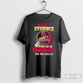 Premium I Dont Need Evidence If You Dont Like The St Louis Cardinals You Are