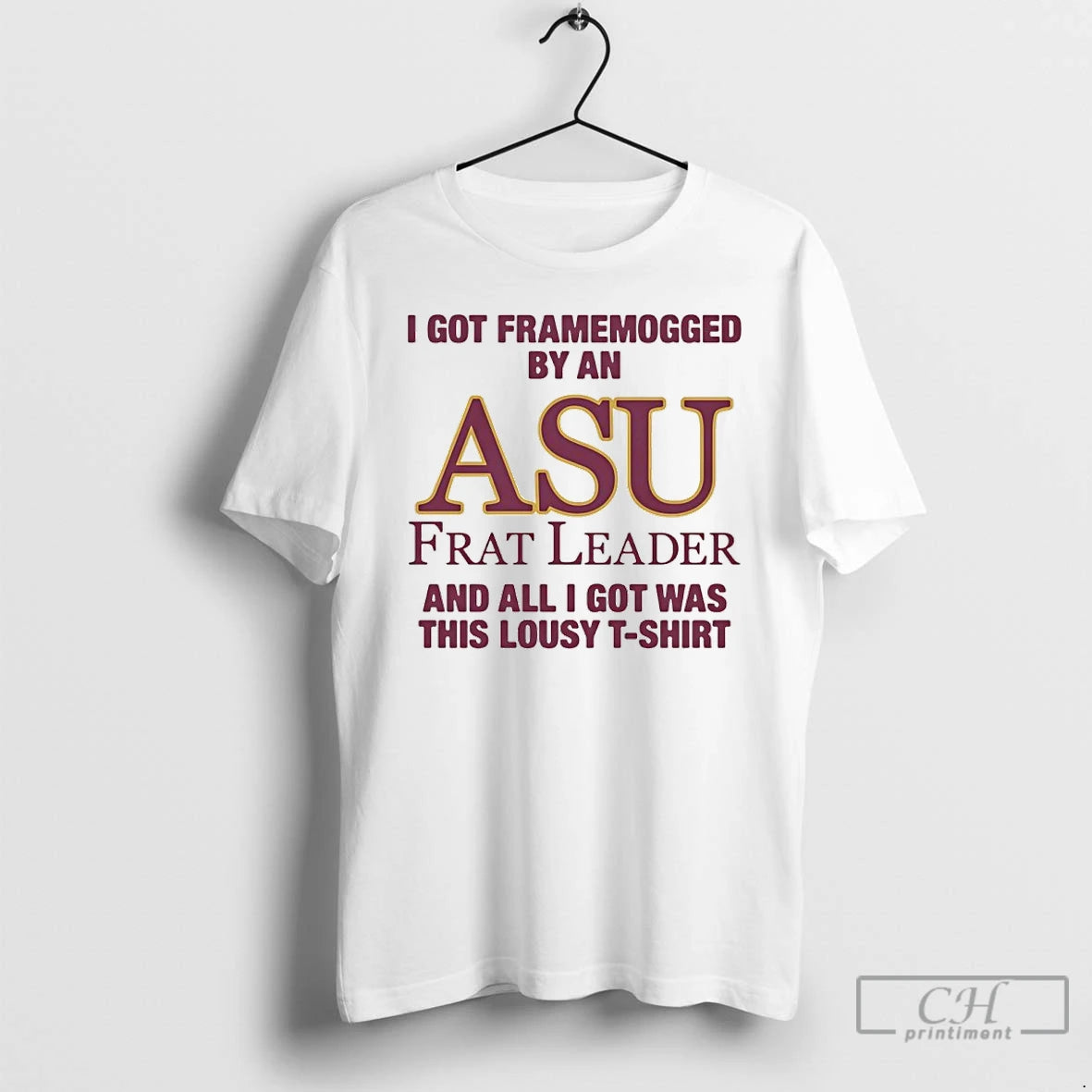 Premium I Got Framemogged By An Asu Frat Leader And All I Got Was This T-Shirts, Hoodie, Sweatshirt | HypeDripTees.com