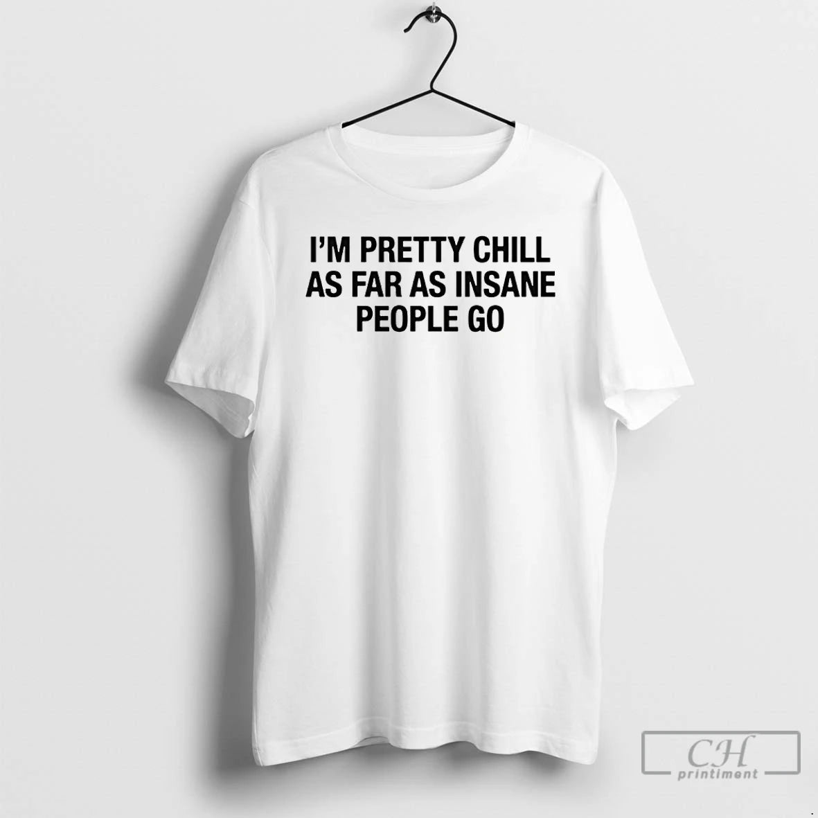 Premium Im Pretty Chill As Far As Insane People Go T-Shirts, Hoodie, Sweatshirt | HypeDripTees.com