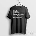 Premium Made With The Love Strength And Resilience Of My Mom