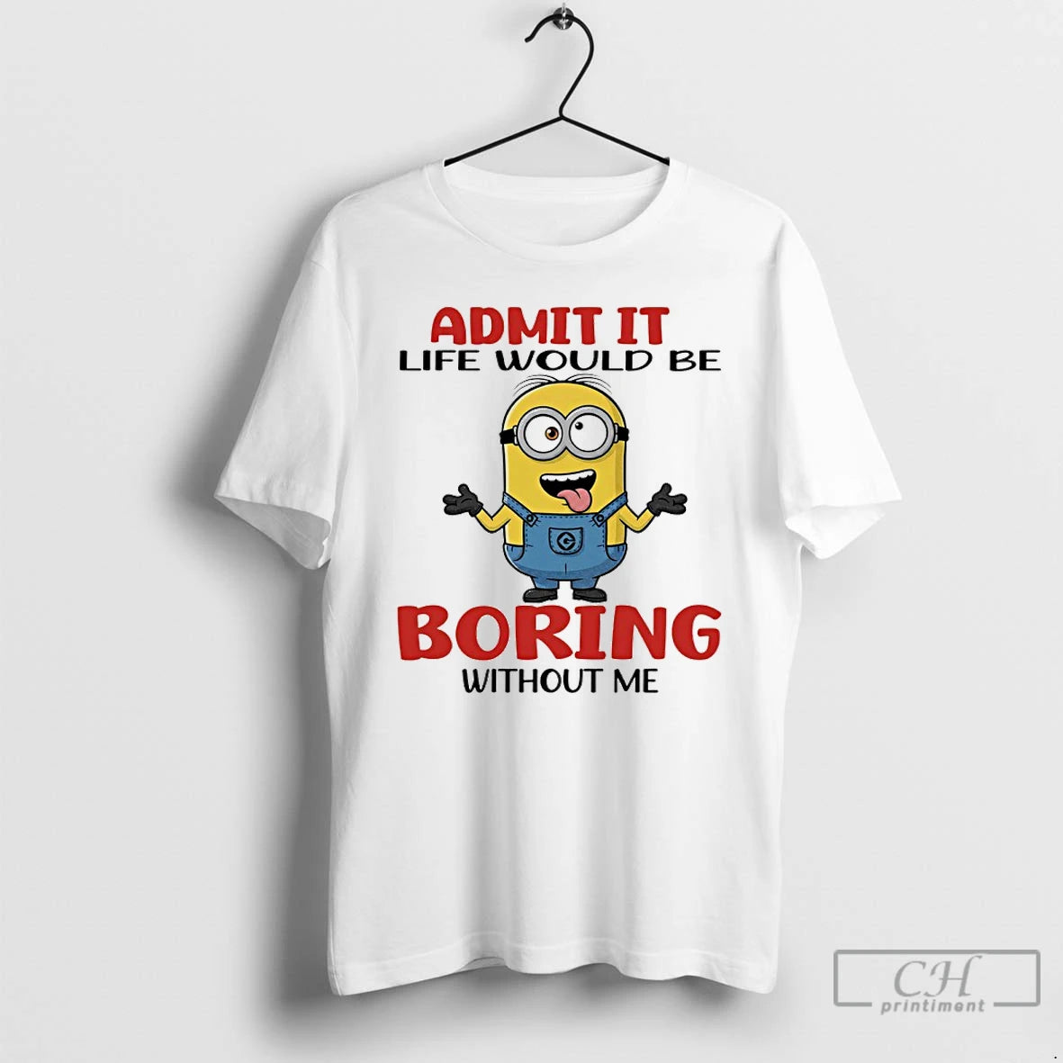 Premium Minion Admit It Life Would Be Boring Without Me T-Shirts, Hoodie, Sweatshirt | HypeDripTees.com