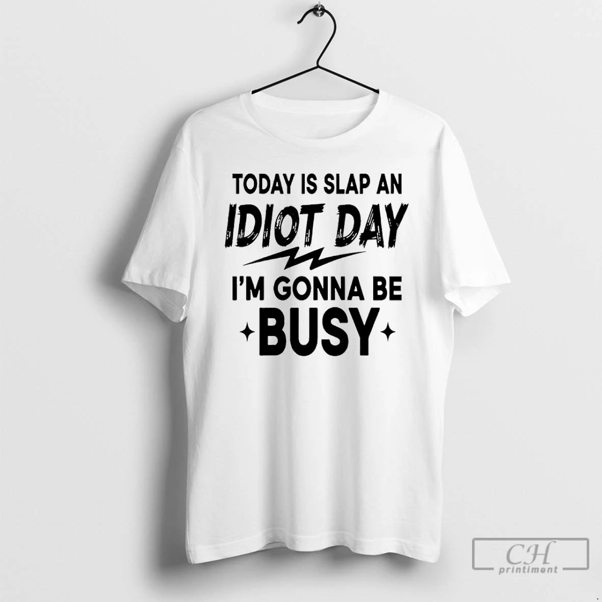 Premium Today Is Slap An Idiot Day Im Gonna Be Busy T-Shirts, Hoodie, Sweatshirt | HypeDripTees.com
